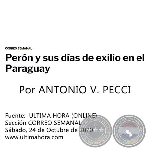 PERÓN Y SUS DÍAS DE EXILIO EN EL PARAGUAY - Por ANTONIO V. PECCI - Sábado, 24 de Octubre de 2020